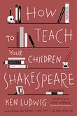 Cover art for HOW TO TEACH YOUR CHILDREN SHAKESPEARE