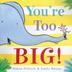 Cover art for YOU’RE TOO BIG!
