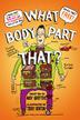 Cover art for WHAT BODY PART IS THAT?