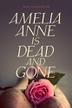 Cover art for AMELIA ANNE IS DEAD AND GONE