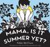 Cover art for MAMA, IS IT SUMMER YET?
