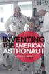 Cover art for INVENTING THE AMERICAN ASTRONAUT