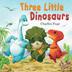 Cover art for THREE LITTLE DINOSAURS