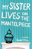 Cover art for MY SISTER LIVES ON THE MANTELPIECE