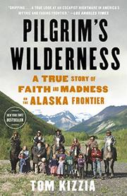 PILGRIM'S WILDERNESS by Tom Kizzia