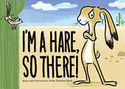 I'M A HARE, SO THERE! by Julie Rowan-Zoch