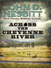 ACROSS THE CHEYENNE RIVER by John D. Nesbitt