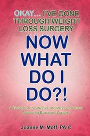 Cover art for OKAY. . .I'VE GONE THROUGH WEIGHT LOSS SURGERY--NOW WHAT DO I DO?!