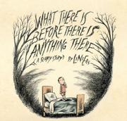 WHAT THERE IS BEFORE THERE IS ANYTHING THERE by Liniers