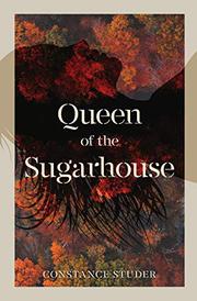 QUEEN OF THE SUGARHOUSE by Constance Studer