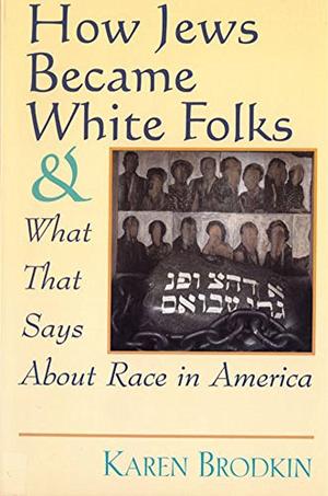 HOW JEWS BECAME WHITE FOLKS AND WHAT THAT SAYS ABOUT RACE IN AMERICA