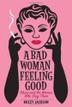 Cover art for A BAD WOMAN FEELING GOOD