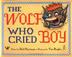 Cover art for THE WOLF WHO CRIED BOY