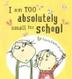Cover art for I AM TOO ABSOLUTELY SMALL FOR SCHOOL