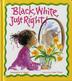 Cover art for BLACK, WHITE, JUST RIGHT!