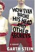 Cover art for HOW EVAN BROKE HIS HEAD AND OTHER SECRETS