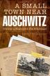 Cover art for A SMALL TOWN NEAR AUSCHWITZ