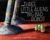 Cover art for THE THREE LITTLE ALIENS AND THE BIG BAD ROBOT