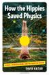 Cover art for HOW THE HIPPIES SAVED PHYSICS