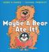 Cover art for MAYBE A BEAR ATE IT!