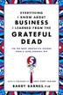 Cover art for EVERYTHING I KNOW ABOUT BUSINESS I LEARNED FROM THE GRATEFUL DEAD