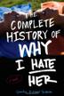 Cover art for THE COMPLETE HISTORY OF WHY I HATE HER