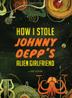 Cover art for HOW I STOLE JOHNNY DEPP'S ALIEN GIRLFRIEND