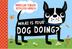 Cover art for WHAT IS YOUR DOG DOING?