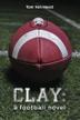 Cover art for CLAY: A FOOTBALL NOVEL