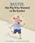 Cover art for BAXTER, THE PIG WHO WANTED TO BE KOSHER
