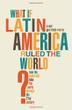 Cover art for WHAT IF LATIN AMERICA RULED THE WORLD?