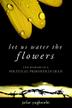 Cover art for LET US WATER THE FLOWERS